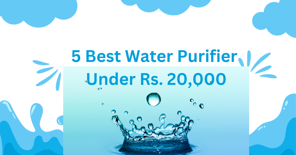 5 Best Water Purifier Under Rs. 20000